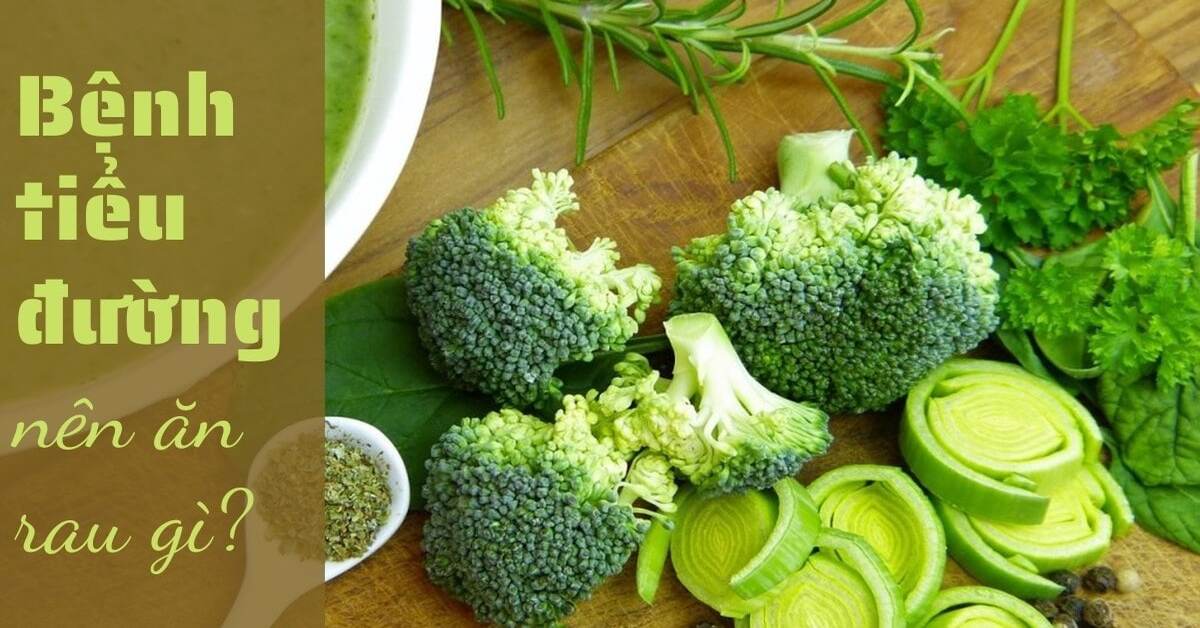 Bệnh tiểu đường nên ăn rau gì? Gợi ý 14 loại rau cho người tiểu đường