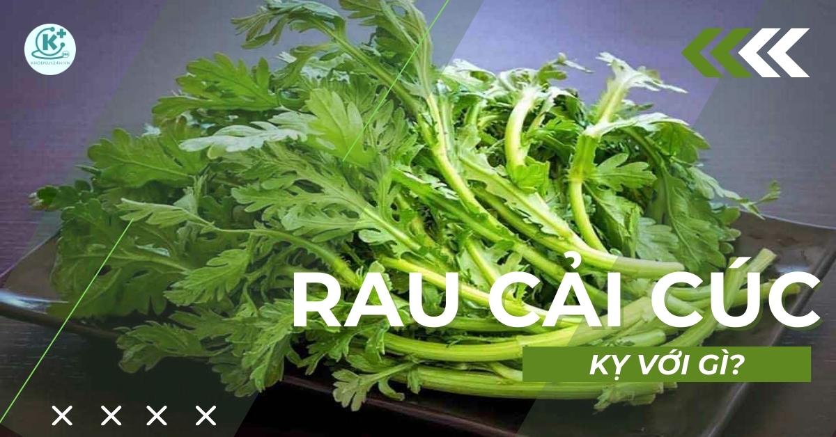 rau cải cúc kỵ với gì