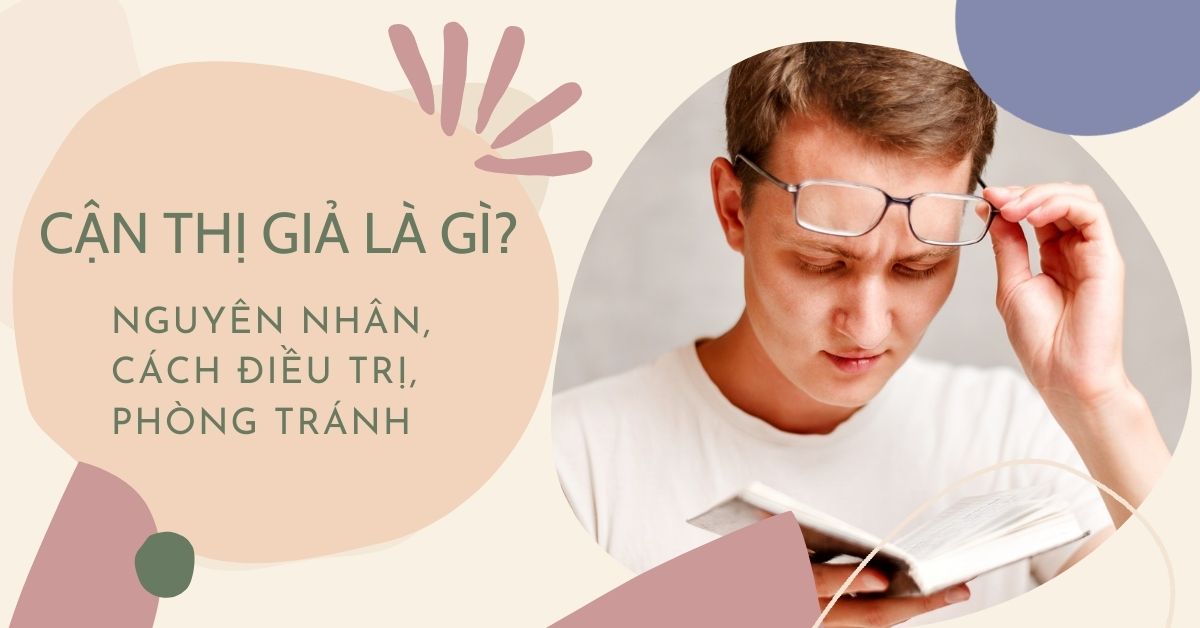 Cận thị giả là gì? Nguyên nhân, cách điều trị, phòng tránh