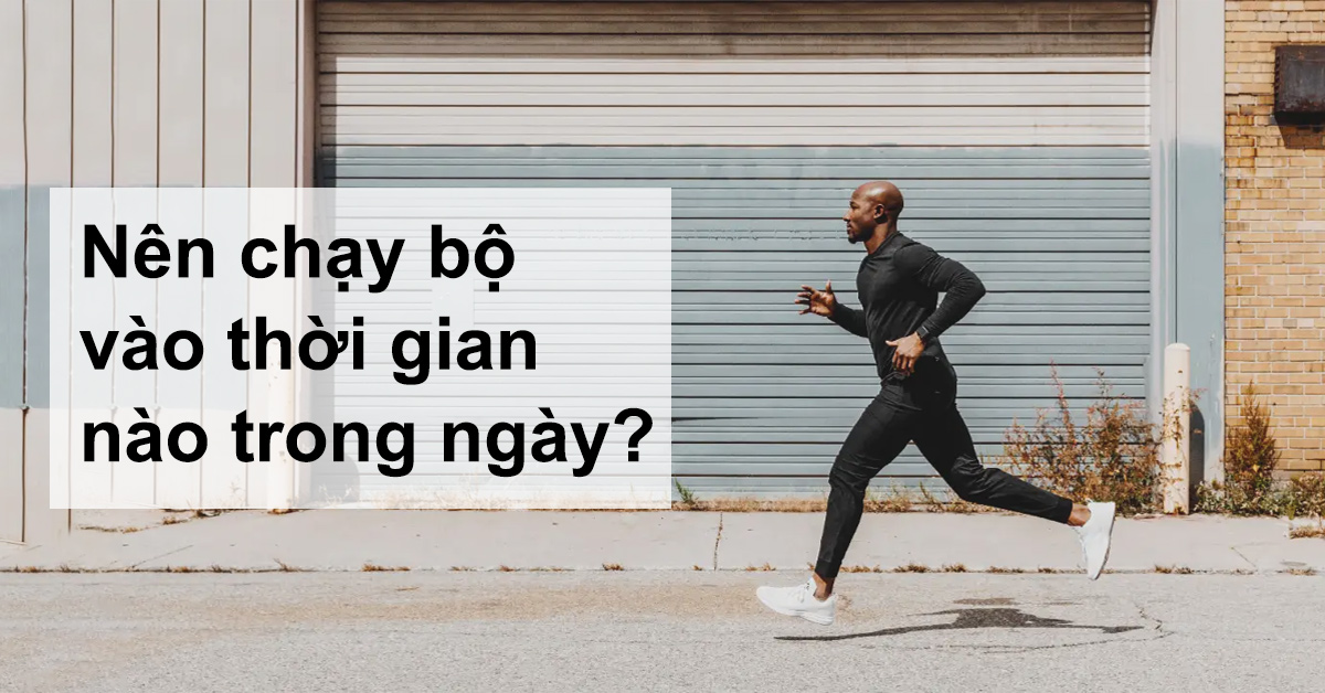 nên chạy bộ vào thời gian nào