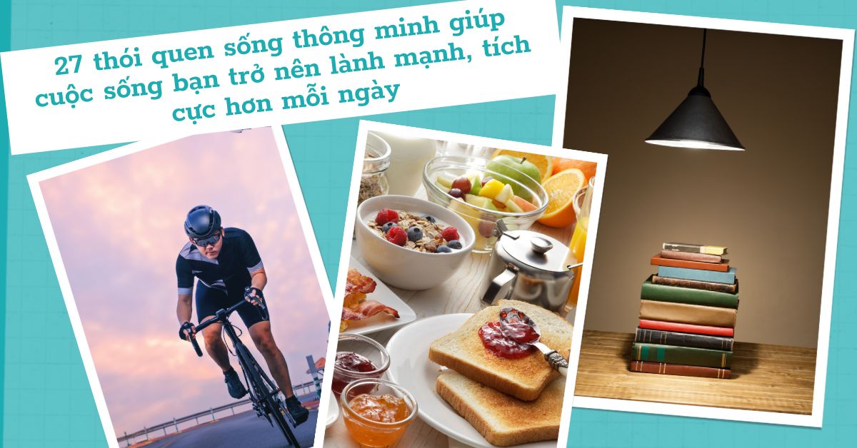 27 thói quen sống tích cực giúp cuộc sống bạn thêm lành mạnh