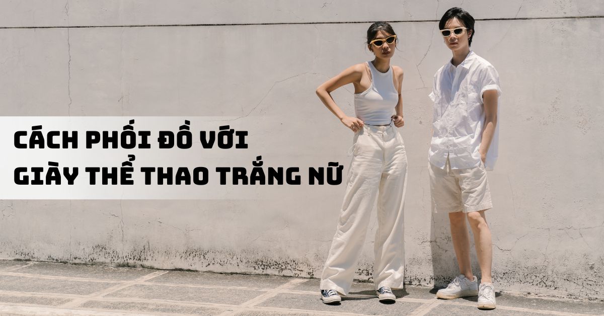 cách phối đồ với giày thể thao trắng nữ