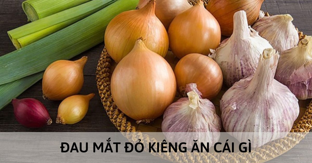 Đau mắt đỏ kiêng ăn cái gì