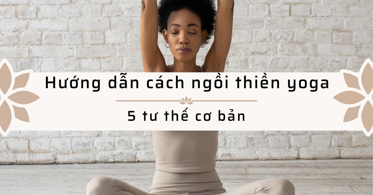 Hướng dẫn cách ngồi thiền yoga đúng cách