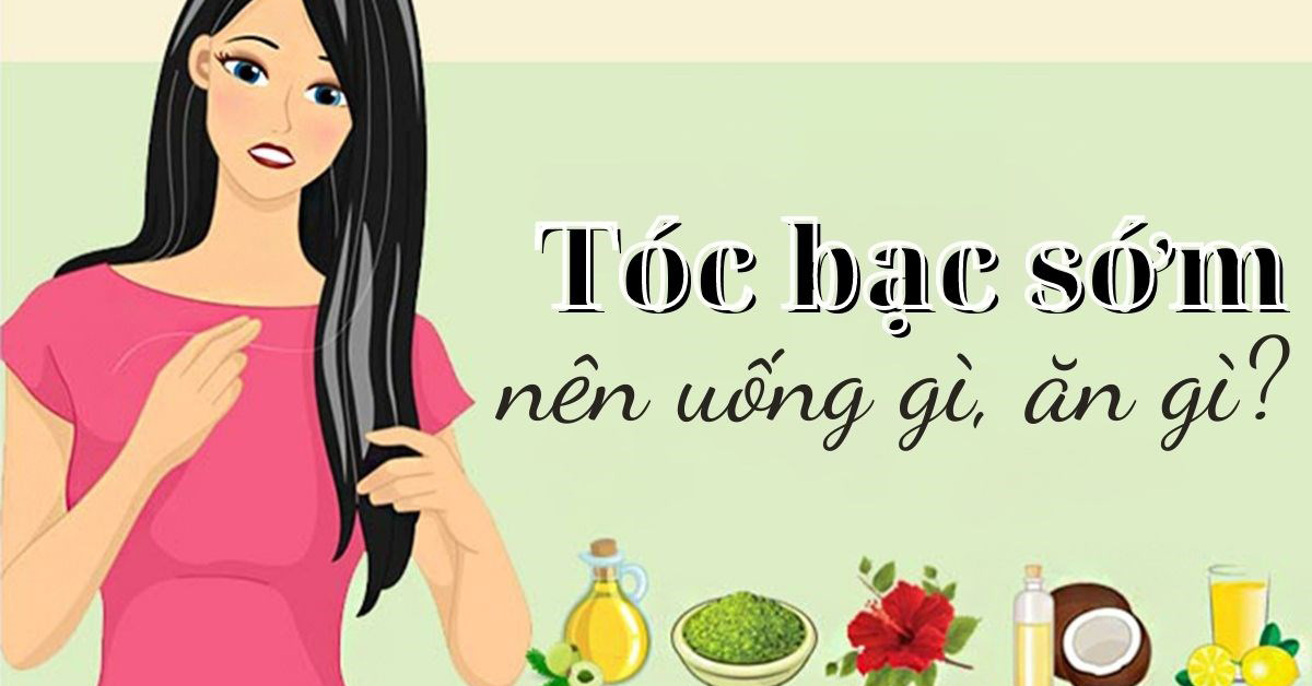 Tóc bạc sớm nên uống gì, ăn gì? Cách làm giảm tóc bạc từ thực phẩm tự nhiên