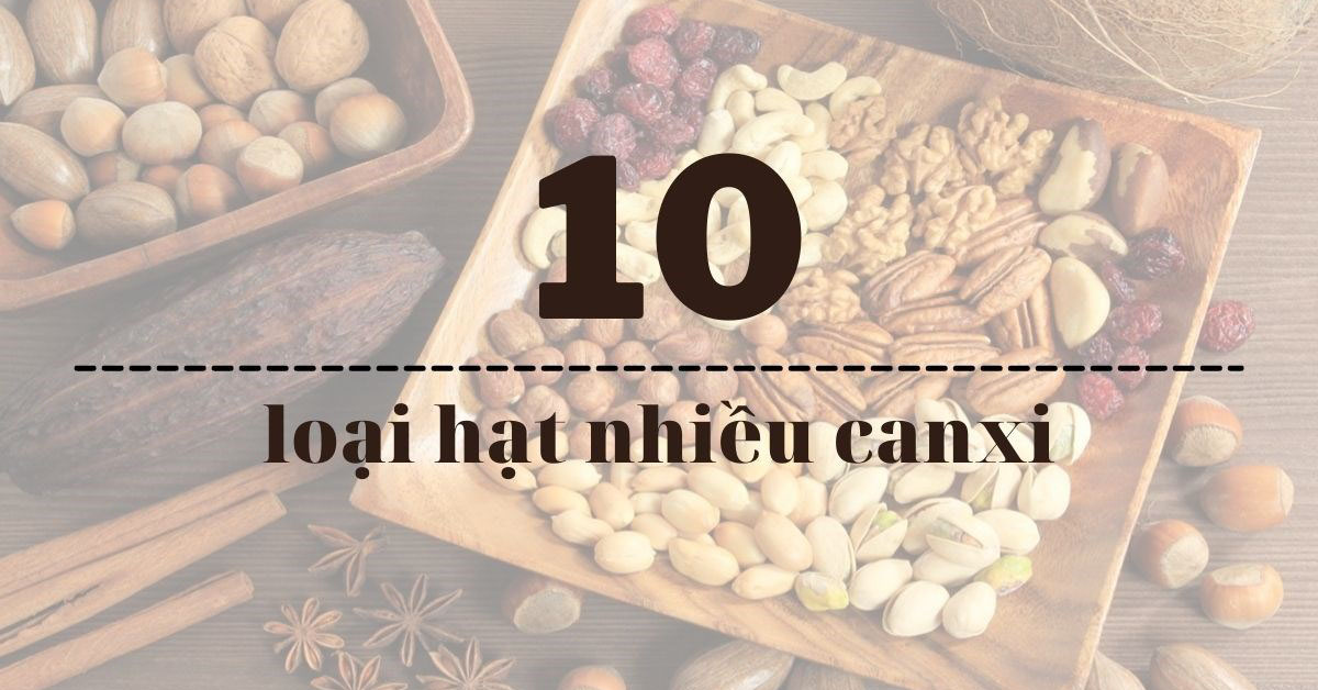 Tổng hợp 10 loại hạt nhiều canxi, tốt cho xương dễ dàng bổ sung