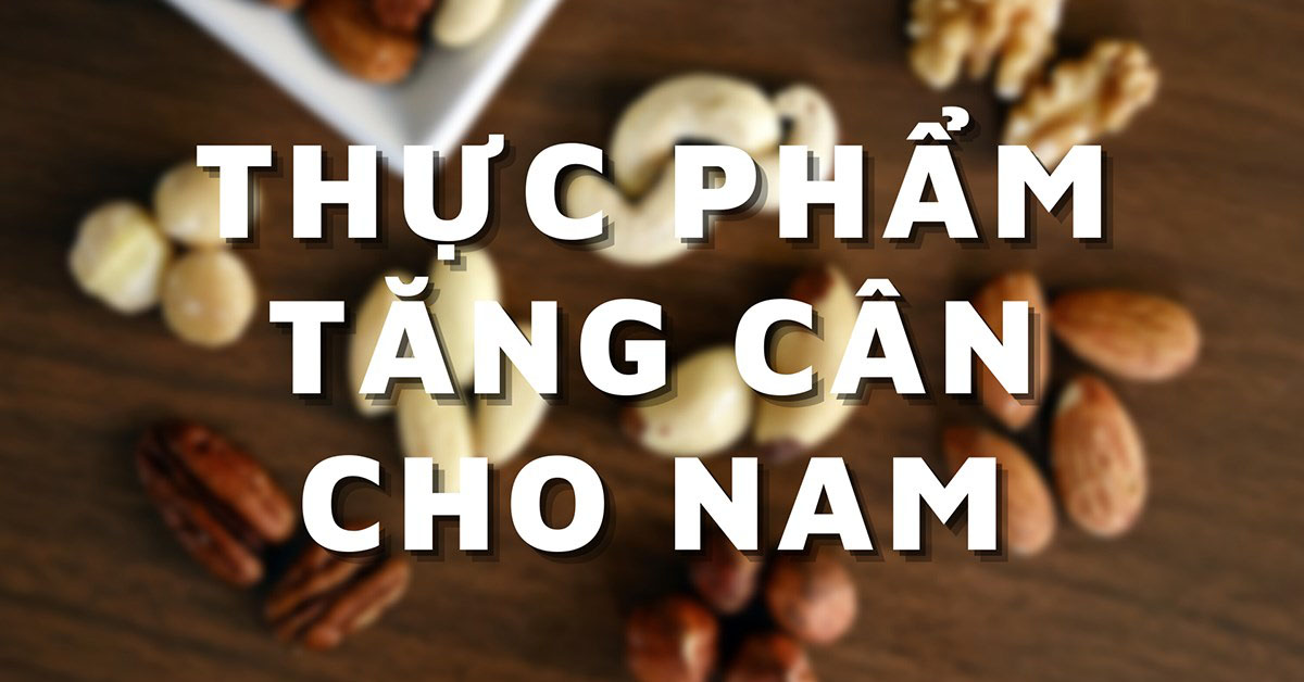 Tổng hợp những thực phẩm tăng cân cho nam giới dễ bổ sung