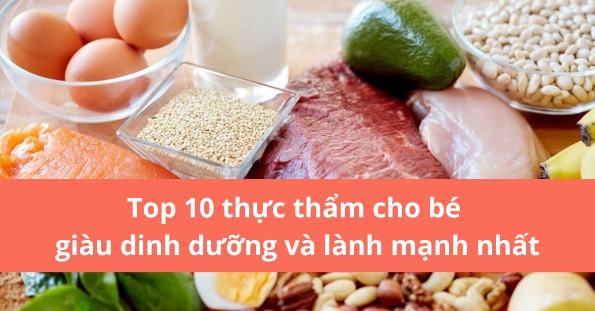 Top 10 thực thẩm cho bé giàu dinh dưỡng và lành mạnh nhất