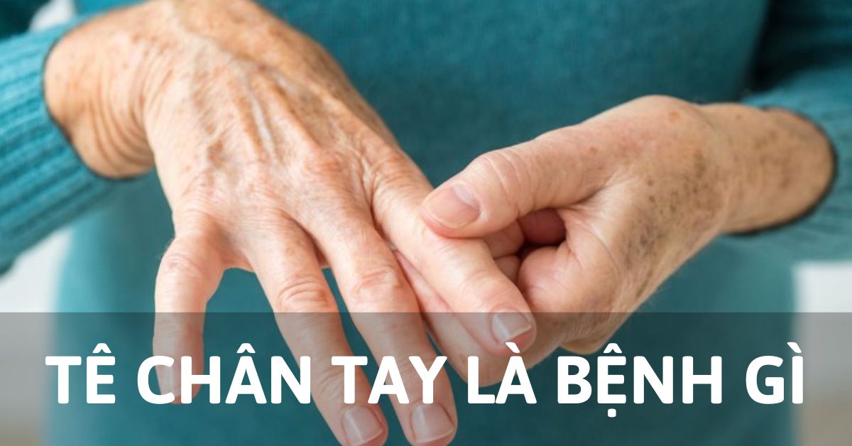 tê chân tay là bệnh gì
