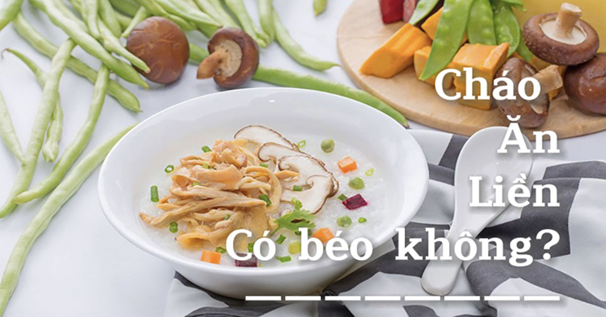 cháo ăn liền có béo không