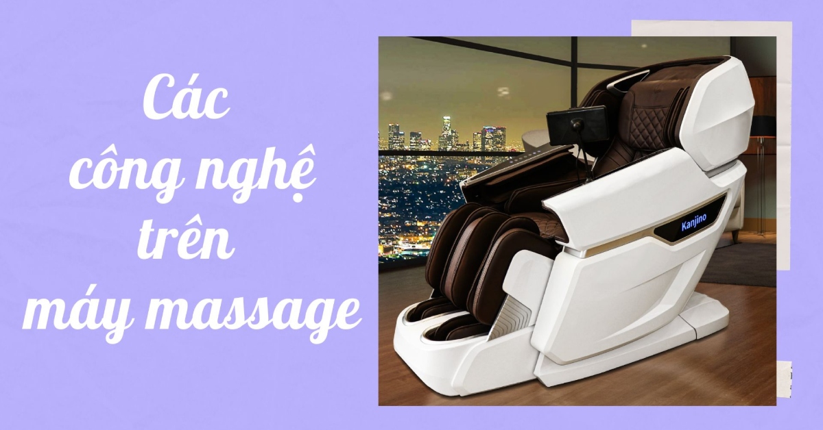 Tổng hợp các công nghệ trên ghế massage nổi bật nhất hiện nay