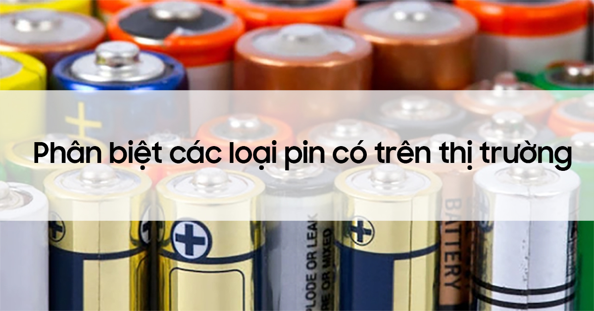 Các loại pin hiện có trên thị trường, cách pân biệt và bảo quản