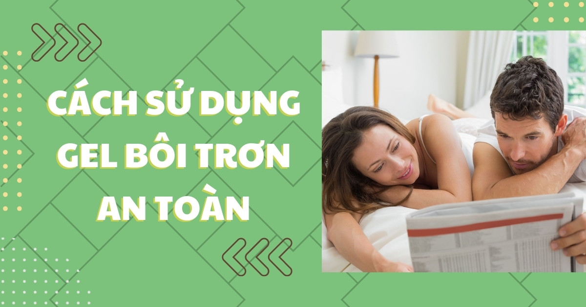 9 cách sử dụng gel bôi trơn an toàn và tăng khoái cảm khi quan hệ