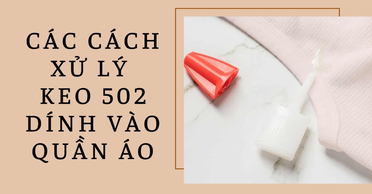 Bỏ túi 8 cách xử lý keo 502 dính vào quần áo đơn giản, hiệu quả