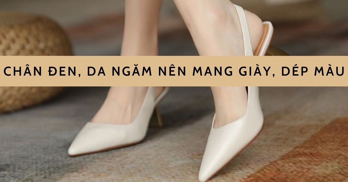 chân đen nên mang dép màu gì