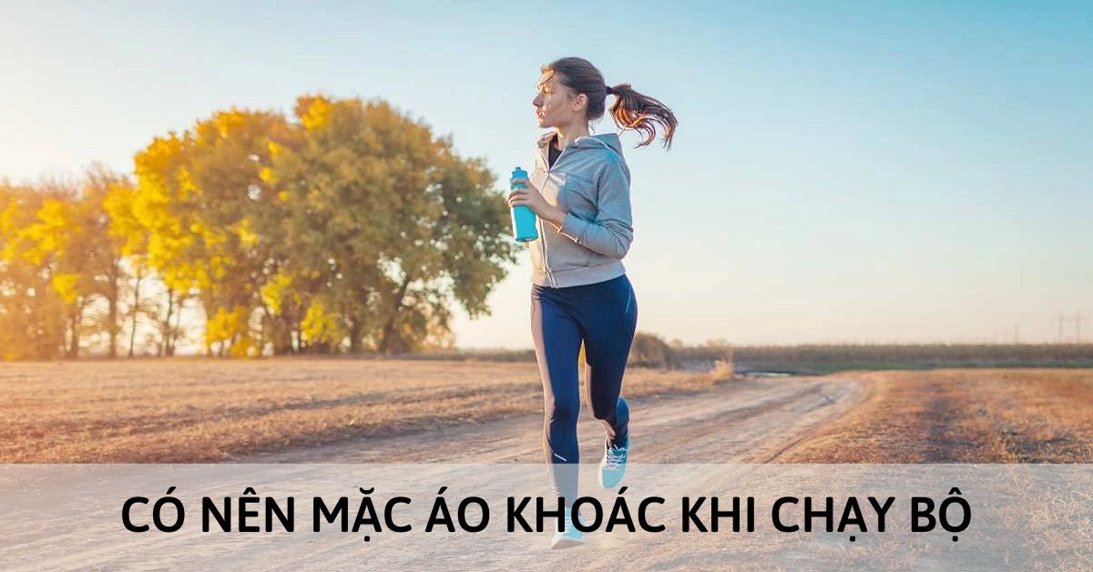 Có nên mặc áo khoác khi chạy bộ