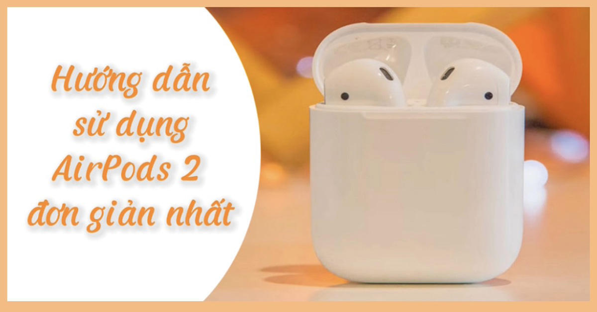 Hướng dẫn sử dụng Airpods 2