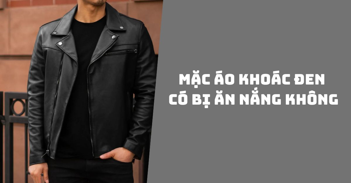mặc áo khoác đen có bị ăn nắng không