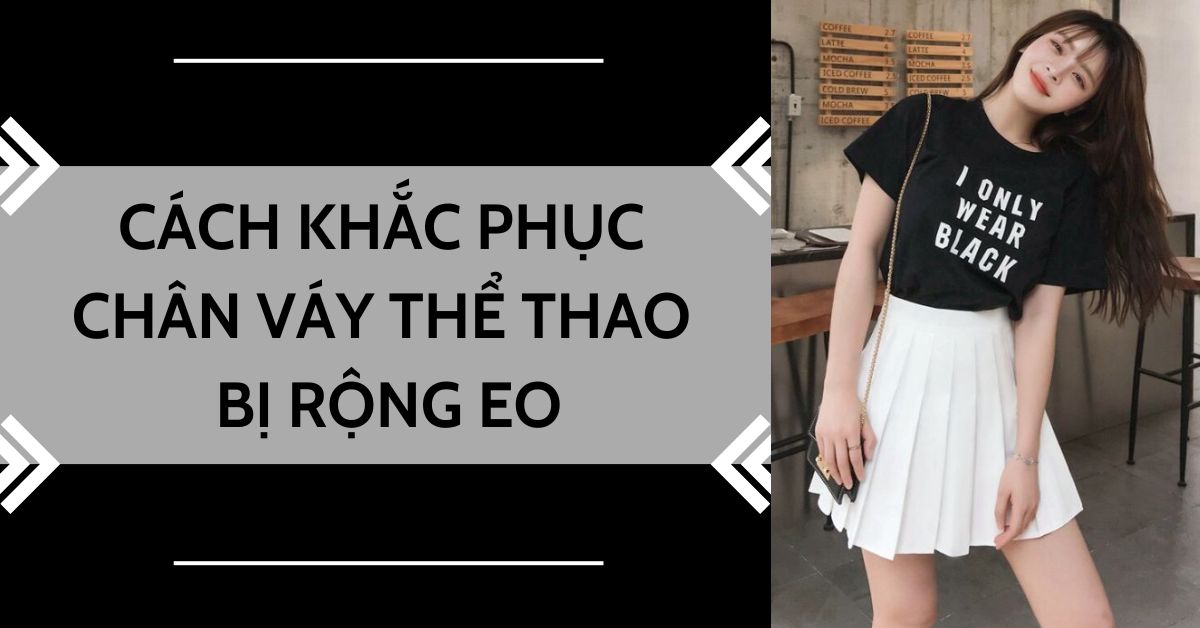 chân váy thể thao bị rộng eo