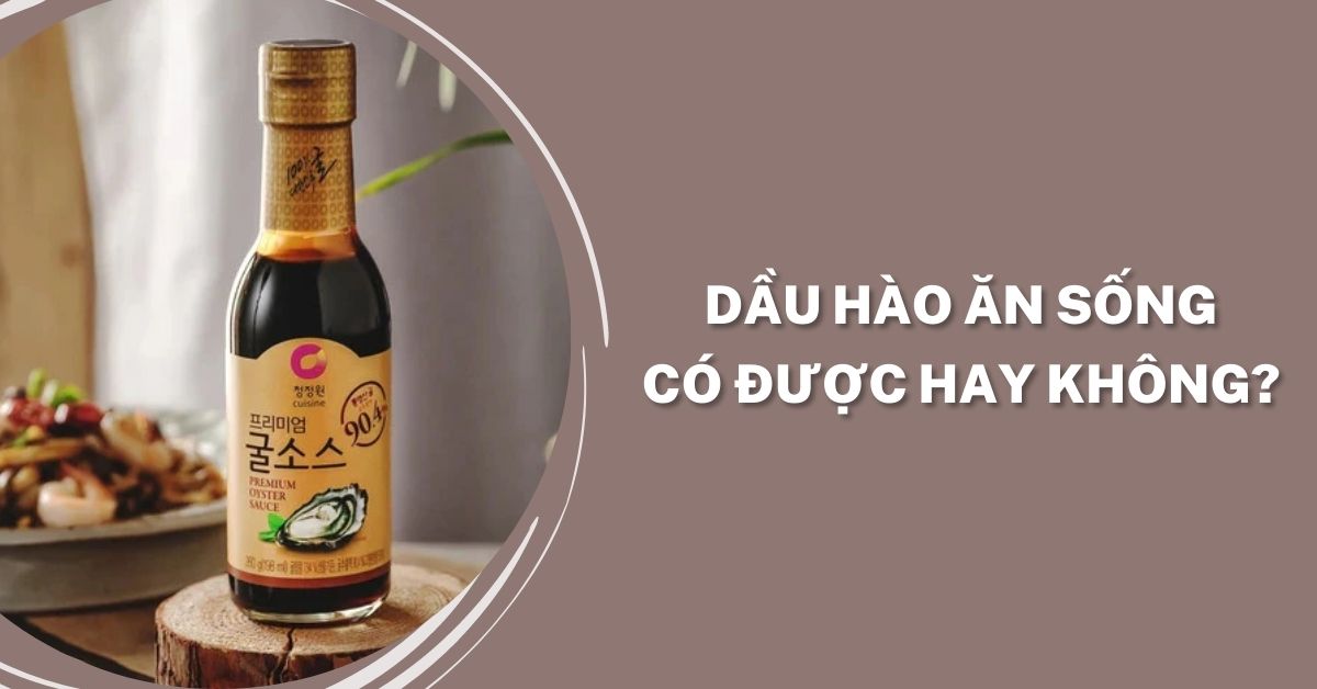 dầu hào ăn sống được không