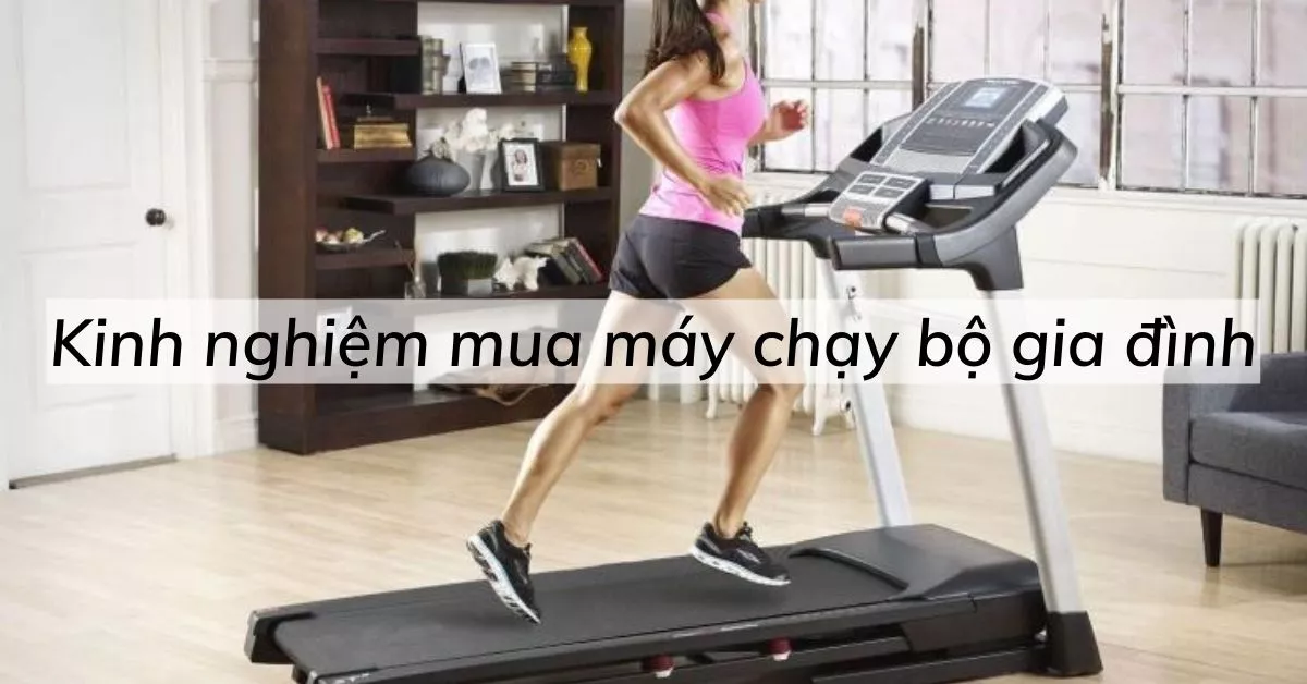 11 kinh nghiệm mua máy chạy bộ gia đình phù hợp nhất