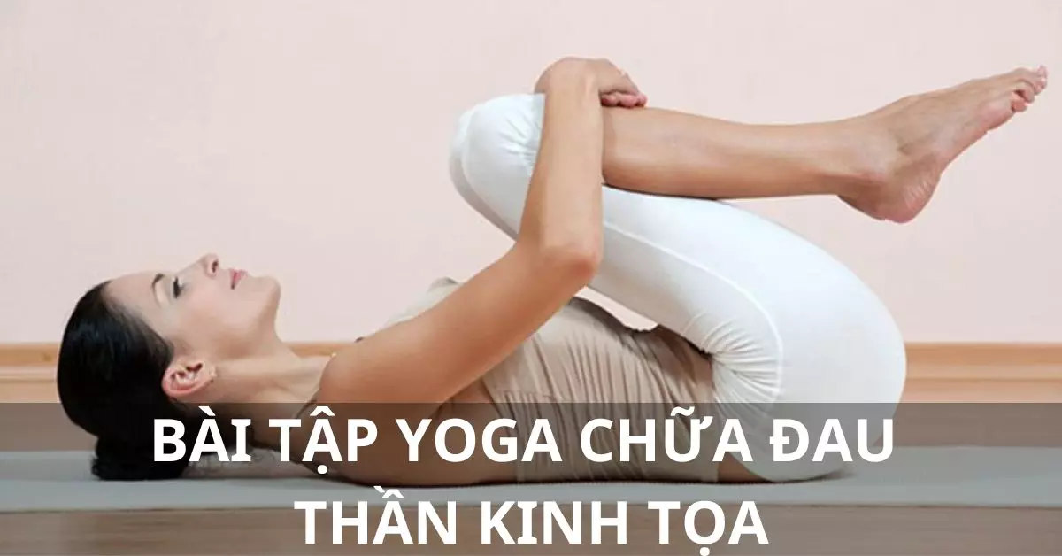 bài tập yoga chữa đau thần kinh tọa
