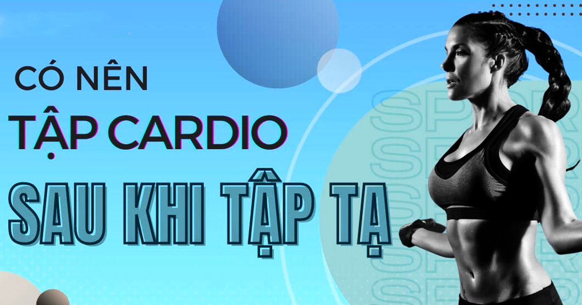 Có nên tập cardio sau khi tập tạ không? Lưu ý khi tập luyện