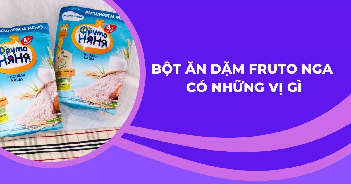 bột ăn dặm fruto nga có những vị gì