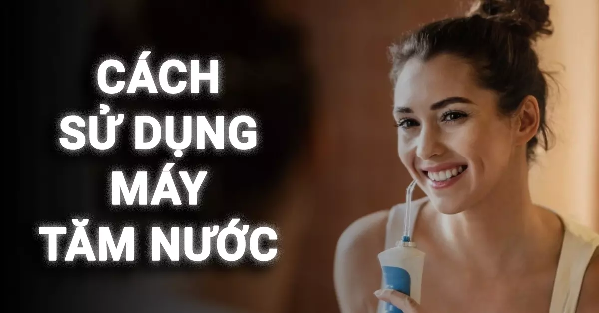 cách sử dụng máy tăm nước