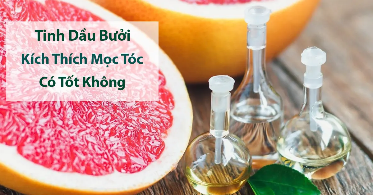 Dùng tinh dầu bưởi kích thích mọc tóc có tốt không? Cách dùng hiệu quả