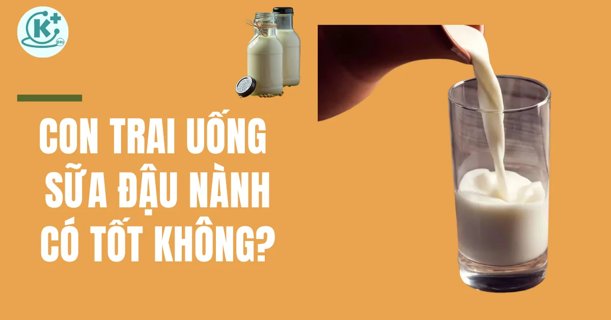 con trai uống sữa đậu nành có tốt không