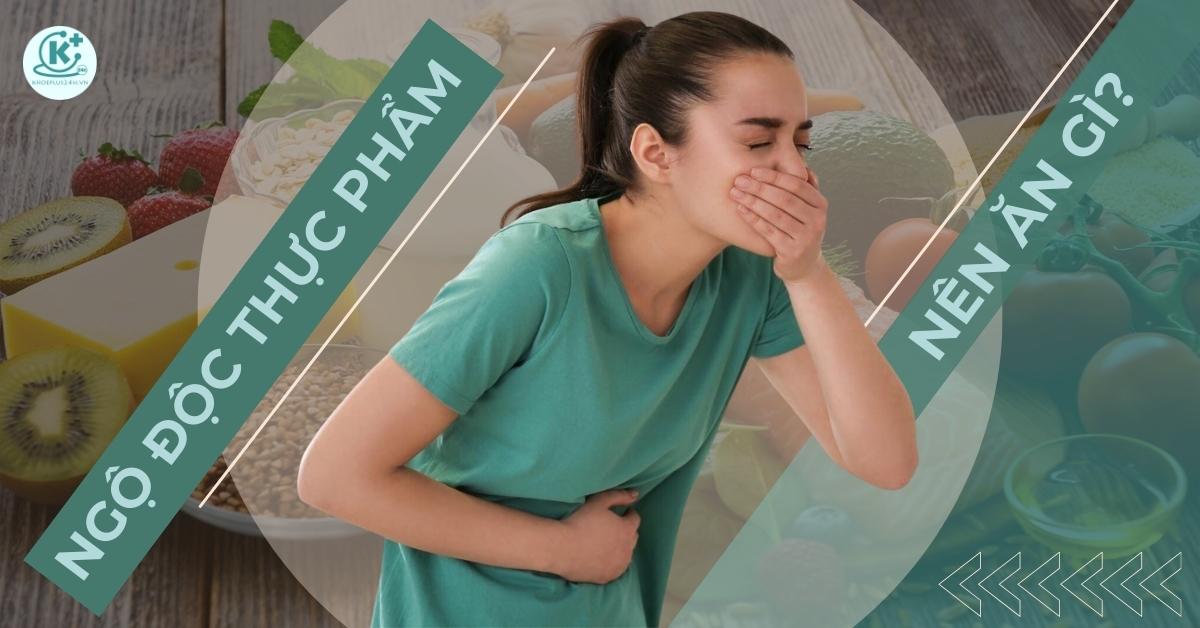 ngộ độc thực phẩm nên ăn gì
