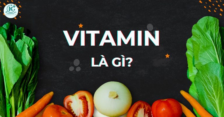 Vitamin là gì? Những loại vitamin phổ biến mà bạn cần phải biết