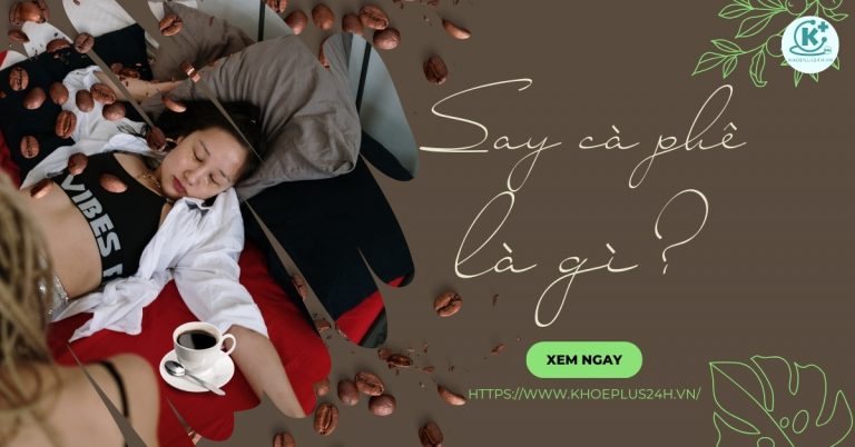 Say cà phê là gì? Say trong bao lâu? Cách chữa hết say cà phê